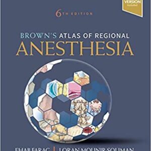 Brown’s Atlas of Regional Anesthesia 6th Edition by Ehab Farag MD FRCA FASA, Loran Mounir-Soliman MD